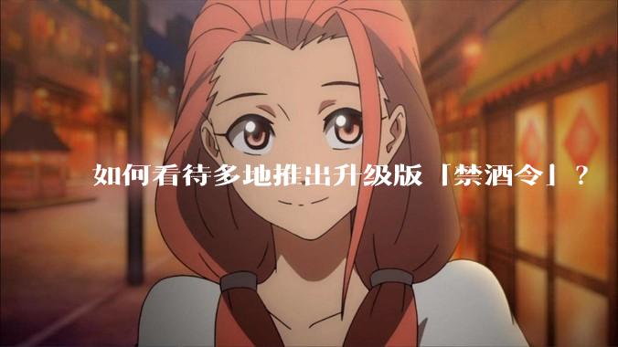 如何看待多地推出升级版「禁酒令」？