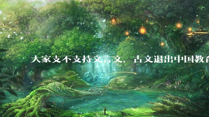 大家支不支持文言文，古文退出中国教育?