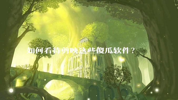 如何看待剪映这些傻瓜软件？