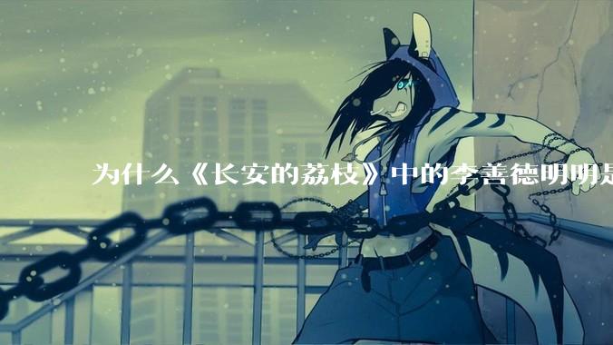 为什么《长安的荔枝》中的李善德明明是受圣人敕封，却一点权利都没有？